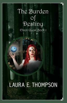The Burden of Destiny: Elven Quest: Book 1 by Laura E. Thompson