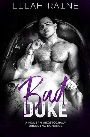 Bad Duke: A Modern Aristocracy Breeding Romance by Lilah Raine