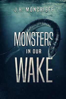 Monsters In Our Wake by J. H. Moncrieff