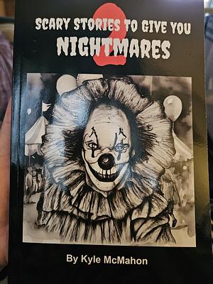 Scary Stories To Give You Nightmares 2: Short Horror Stories for Kids by Kyle McMahon