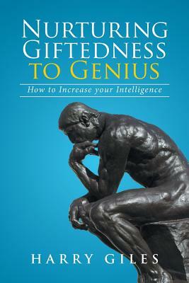 Nurturing Giftedness to Genius: How to Increase Your Intelligence by Harry Giles