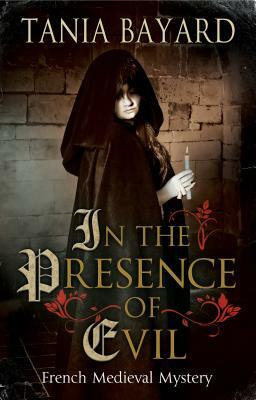 In the Presence of Evil: A French Medieval Mystery by Tania Bayard