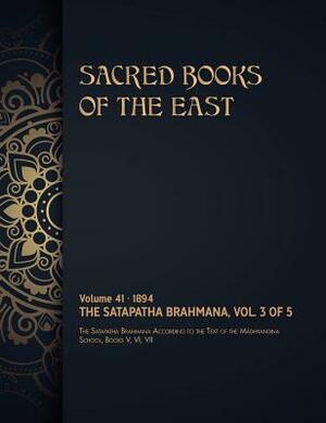 The Satapatha-Brahmana: Volume 3 of 5 by Max Muller