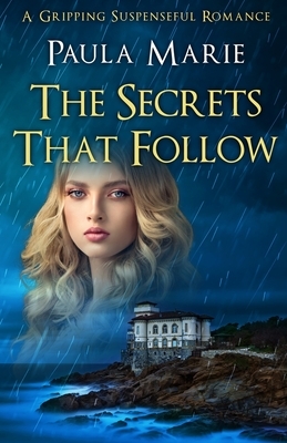 The Secrets That Follow: A Gripping Suspenseful Romance by Paula Marie