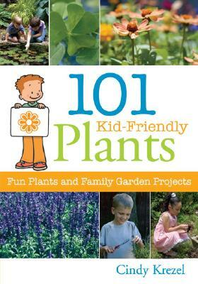 101 Kid-Friendly Plants: Fun Plants and Family Garden Projects by Cindy Krezel
