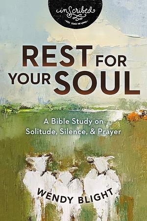 Rest for Your Soul: A Bible Study on Solitude, Silence, and Prayer by Wendy Blight