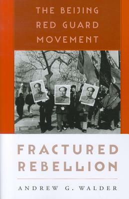 Fractured Rebellion: The Beijing Red Guard Movement by Andrew G. Walder