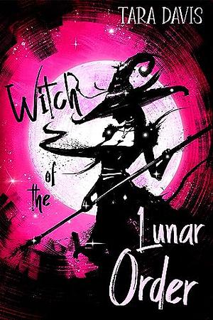 Witch of the Lunar Order: A New Adult Witch Urban Fantasy by Tara Davis