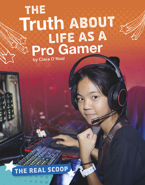 The Truth about Life as a Pro Gamer by Ciara O'Neal