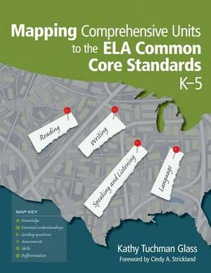 Mapping Comprehensive Units to the Ela Common Core Standards, K-5 by Kathy Tuchman Glass