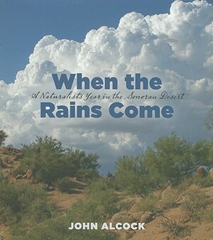 When the Rains Come: A Naturalist's Year in the Sonoran Desert by John Alcock