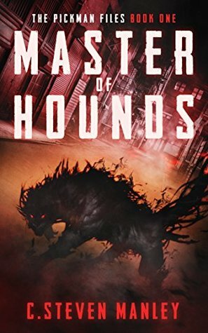 Master of Hounds (The Pickman Files #1) by C. Steven Manley