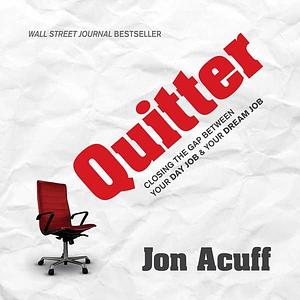 Quitter: Closing the Gap Between Your Day Job and Your Dream Job by Jon Acuff