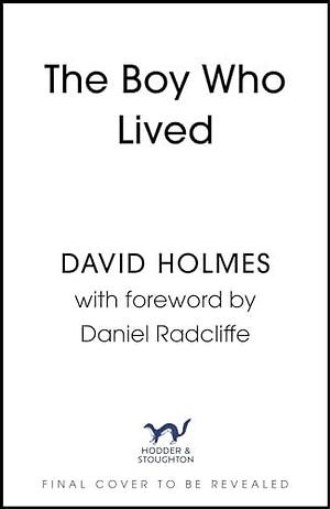 The Boy Who Lived: When Magic and Reality Collide: my story, with a foreword by Daniel Radcliffe by David Holmes, David Holmes