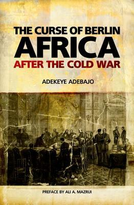 Curse of Berlin: Africa After the Cold War by Adekeye Adebajo