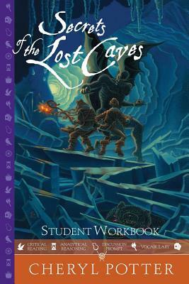 Secrets of the Lost Caves: Student Workbook by Cheryl Potter