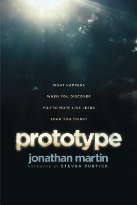 Prototype: What Happens When You Discover You're More Like Jesus Than You Think? by Jonathan Martin