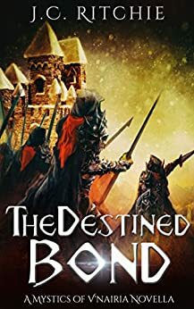 The Destined Bond: A Mystics of V'nairia Novella by J.C. Ritchie