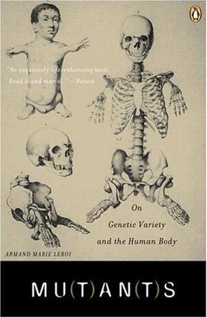 Mutants: On Genetic Variety and the Human Body by Armand Marie Leroi