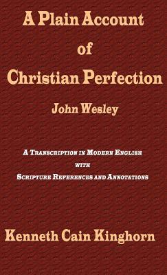 A Plain Account of Christian Perfection as Believed and Taught by the Reverend Mr. John Wesley: A Transcription in Modern English by Kenneth Cain Kinghorn, John Wesley