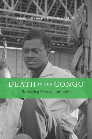 Death in the Congo: Murdering Patrice Lumumba by Bruce Kuklick, Emmanuel Gerard