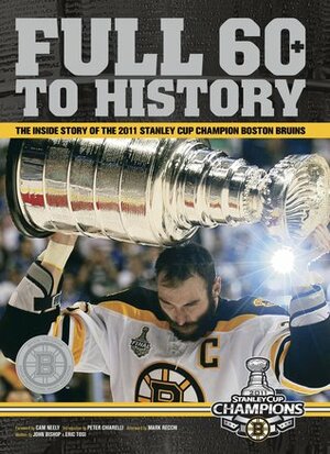 Full 60 to History: The Inside Story of the 2011 Stanley Cup Champion Boston Bruins by John Bishop, Eric Tosi