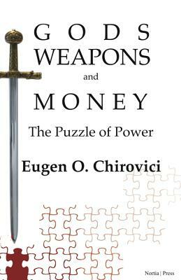 Gods, Weapons and Money: The Puzzle of Power by Eugen O. Chirovici