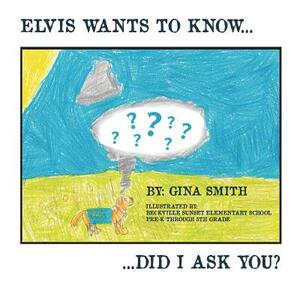 Elvis Wants to Know...Did I Ask You? by Gina Smith