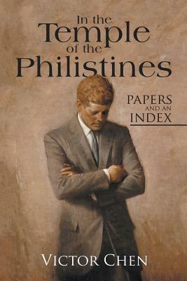 In the Temple of the Philistines: Papers and an Index by Victor Chen