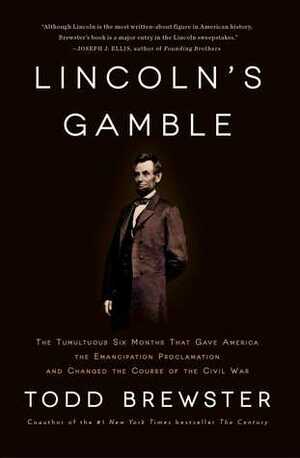 Lincoln's Gamble: The Tumultuous Six Months that Gave America the Emancipation Proclamation and Changed the Course of the Civil War by Todd Brewster