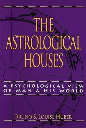 The Astrological Houses: A Psychological Overview of Man and His World by Bruno Huber, Louise Huber