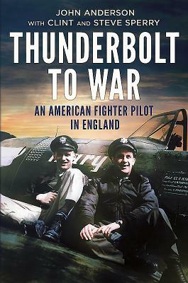 Thunderbolt to War - An American Fighter Pilot in England by Clint Sperry, John Anderson