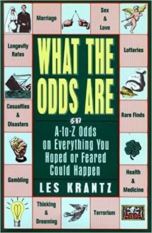 What the Odds Are: A-To-Z Odds on Everything You Hoped or Feared Could Happen by Les Krantz