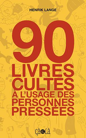 90 livres cultes à l'usage des personnes pressées by Henrik Lange