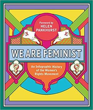 We Are Feminist: An Infographic History of the Women's Rights Movement by Helen Pankhurst, Jessica Payn