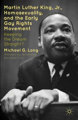 Martin Luther King Jr., Homosexuality, and the Early Gay Rights Movement: Keeping the Dream Straight? by Desmond Tutu, Michael G. Long