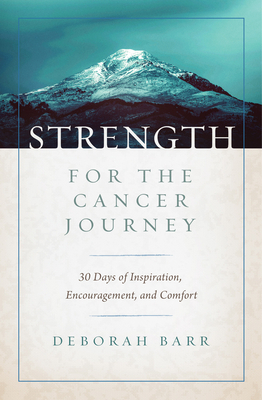 Strength for the Cancer Journey: 30 Days of Inspiration, Encouragement, and Comfort by Deborah Barr