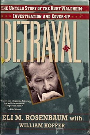 Betrayal: The Untold Story of the Kurt Waldheim Investigation and Cover-Up by William Hoffer, Eli Rosenbaum