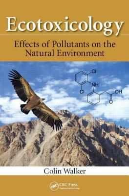 Ecotoxicology: Effects of Pollutants on the Natural Environment by Colin Walker