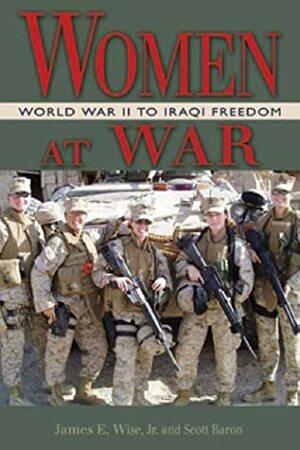 Women at War: Iraq, Afghanistan, and Other Conflicts by James E. Wise Jr.