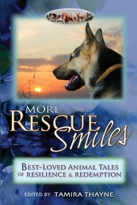 More Rescue Smiles: Best-Loved Animal Tales of Resilience and Redemption by Tamira Thayne