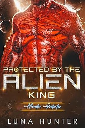 Protected by the Alien King by Luna Hunter