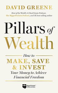 Pillars of Wealth: How to Make, Save, and Invest Your Money to Achieve Financial Freedom by David M Greene