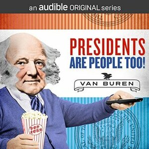 Presidents Are People Too! Ep. 11: Martin Van Buren by Alexis Coe, Elliott Kalan