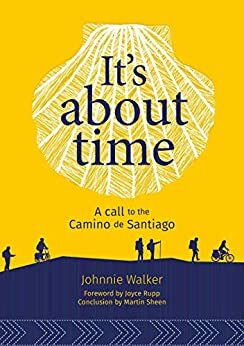 It's About Time: A call to the Camino de Santiago by Johnnie Walker, Joyce Rupp, Martin Sheen