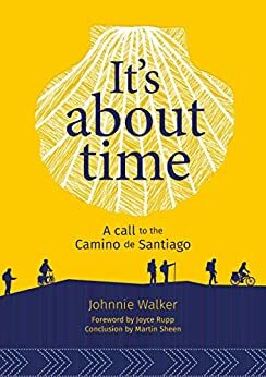 It's About Time: A call to the Camino de Santiago by Martin Sheen, Joyce Rupp, Johnnie Walker