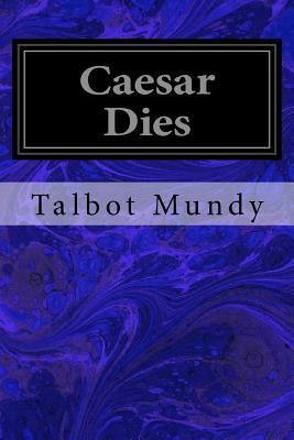 Caesar Dies by Talbot Mundy