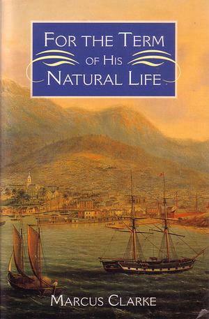 For the Term of His Natural Life by Marcus Clarke