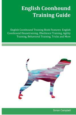 English Coonhound Training Guide English Coonhound Training Book Features: English Coonhound Housetraining, Obedience Training, Agility Training, Beha by Simon Campbell