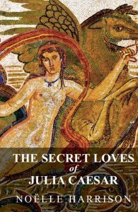 The Secret Loves of Julia Caesar by Noëlle Harrison